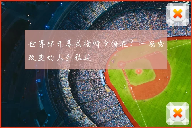 世界杯开幕式模特今何在？一场秀改变的人生轨迹