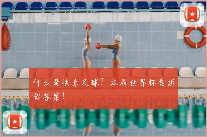 什么是快乐足球?本届世界杯告诉你答案!