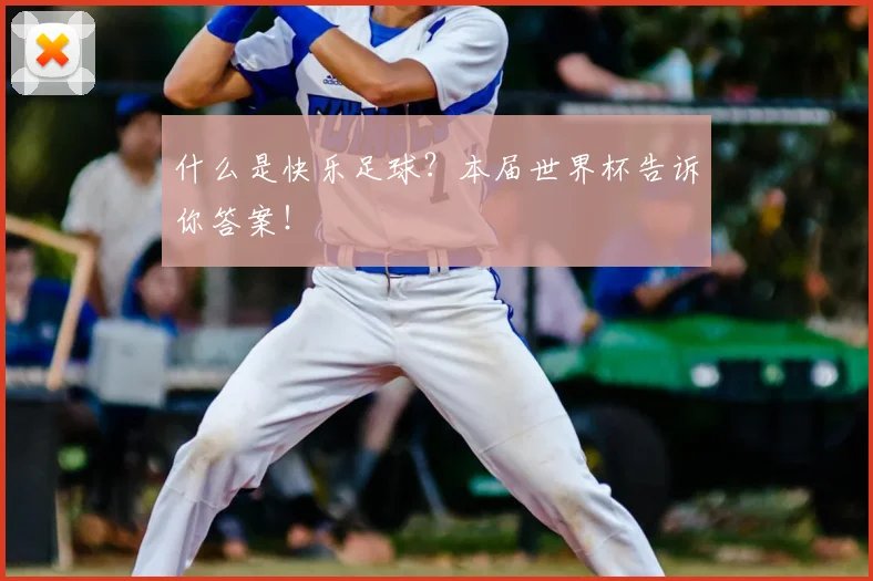 什么是快乐足球?本届世界杯告诉你答案!
