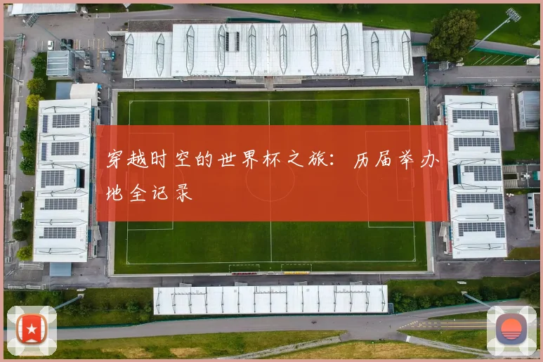 穿越时空的世界杯之旅：历届举办地全记录
