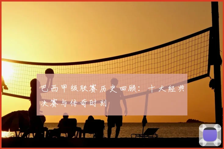 巴西甲级联赛历史回顾：十大经典决赛与传奇时刻